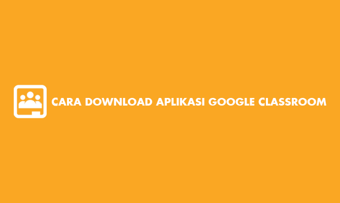 Cara Download Aplikasi Google Classroom