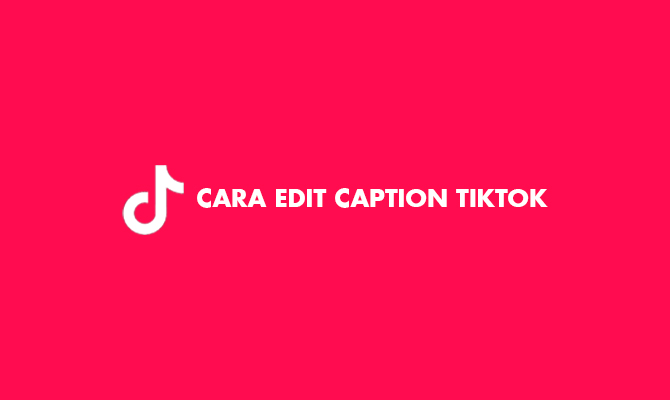 Cara Edit Caption TikTok