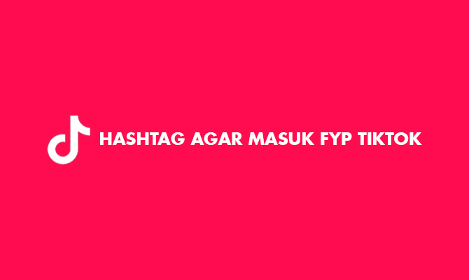 Hashtag Agar Masuk FYP TikTok