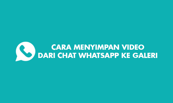 Cara Menyimpan Video Dari Chat Whatsapp Ke Galeri