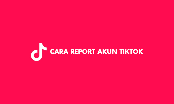 Cara Report Akun TikTok