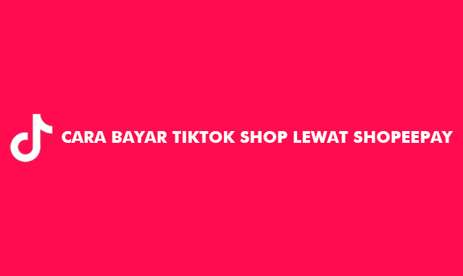 Cara Bayar TikTok Shop Lewat ShopeePay