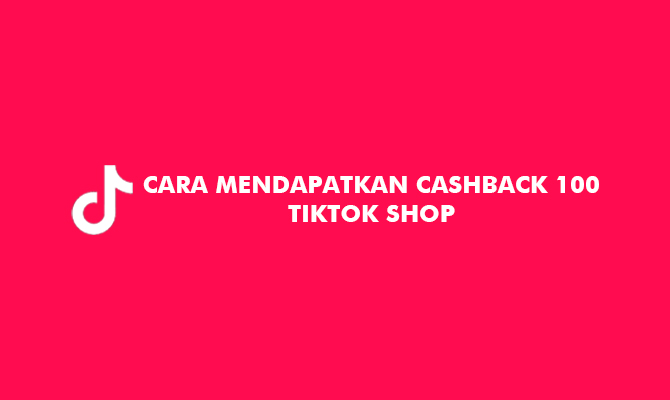 Cara Mendapatkan Cashback 100 TikTok Shop