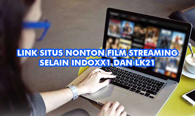 Link Situs Nonton Film Streaming Selain IndoXX1 dan LK21