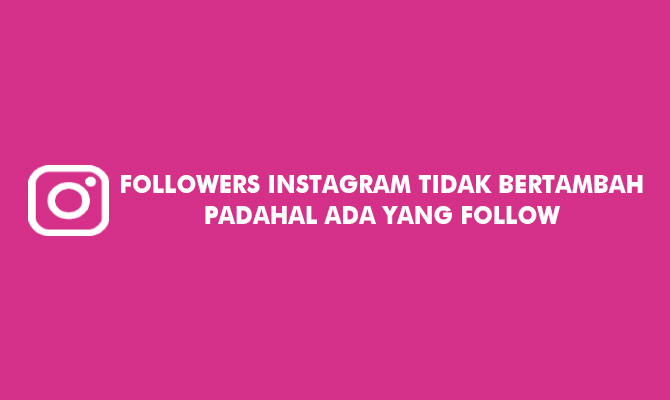 Followers Instagram Tidak Bertambah Padahal Ada yang Follow