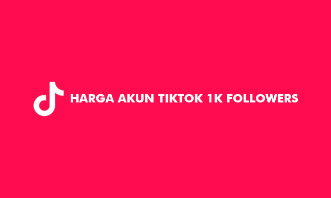 Harga Akun TikTok 1K Followers