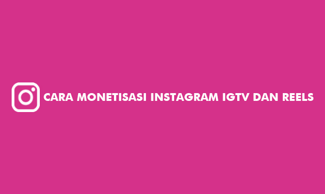 Cara Monetisasi Instagram IGTV dan Reels