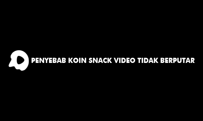 Penyebab Koin Snack Video Tidak Berputar