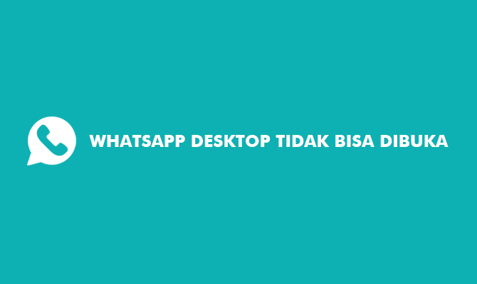 Whatsapp Desktop Tidak Bisa Dibuka