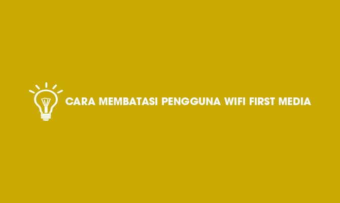 Cara Membatasi Pengguna Wifi First Media