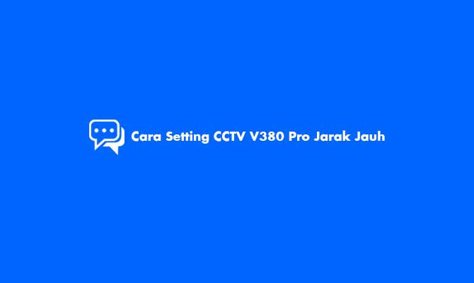 Cara Setting CCTV V380 Pro Jarak Jauh