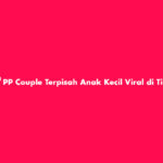 PP Couple Terpisah Anak Kecil Viral di TikTok
