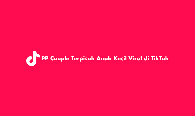 PP Couple Terpisah Anak Kecil Viral di TikTok